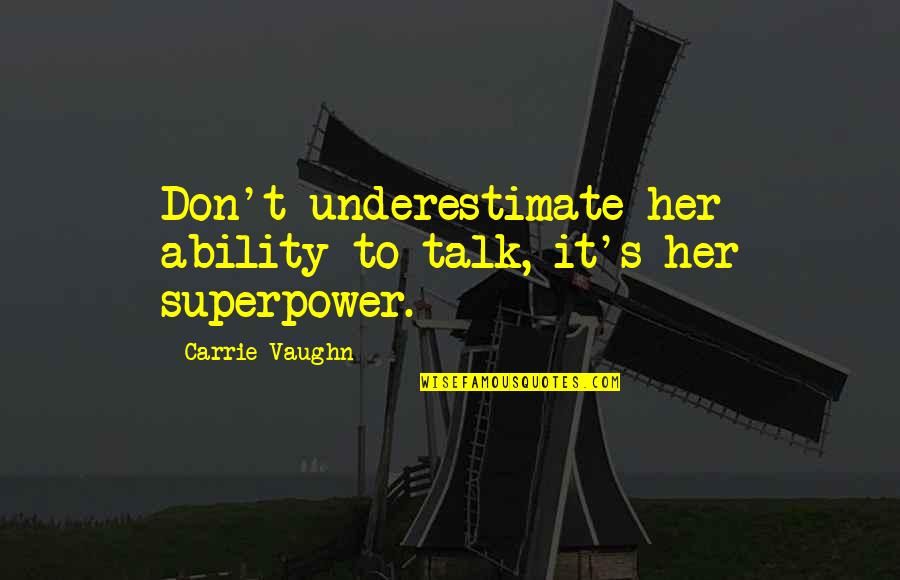Talk To Her Quotes By Carrie Vaughn: Don't underestimate her ability to talk, it's her Talk To Her Quotes By Carrie Vaughn: Don't underestimate her ability to talk, it's her
