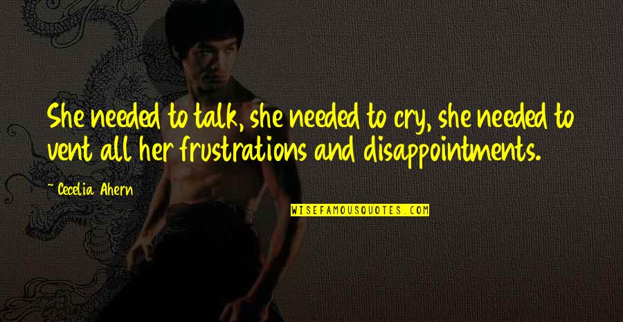 Talk To Her Quotes By Cecelia Ahern: She needed to talk, she needed to cry, Talk To Her Quotes By Cecelia Ahern: She needed to talk, she needed to cry,