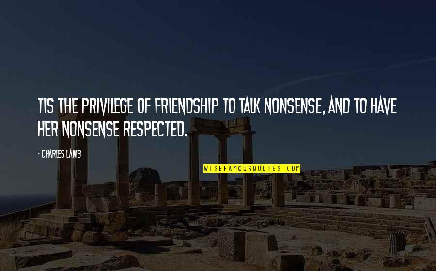 Talk To Her Quotes By Charles Lamb: Tis the privilege of friendship to talk nonsense, Talk To Her Quotes By Charles Lamb: Tis the privilege of friendship to talk nonsense,