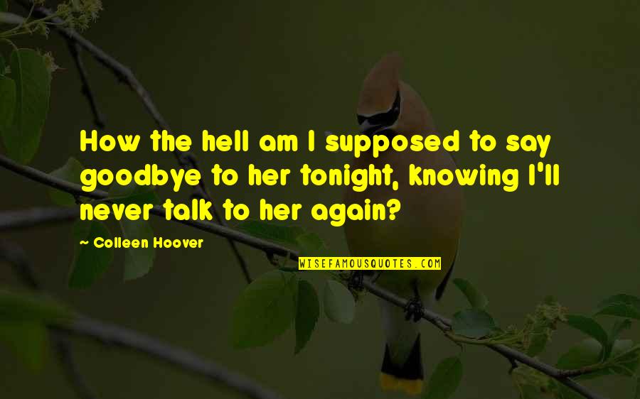 Talk To Her Quotes By Colleen Hoover: How the hell am I supposed to say