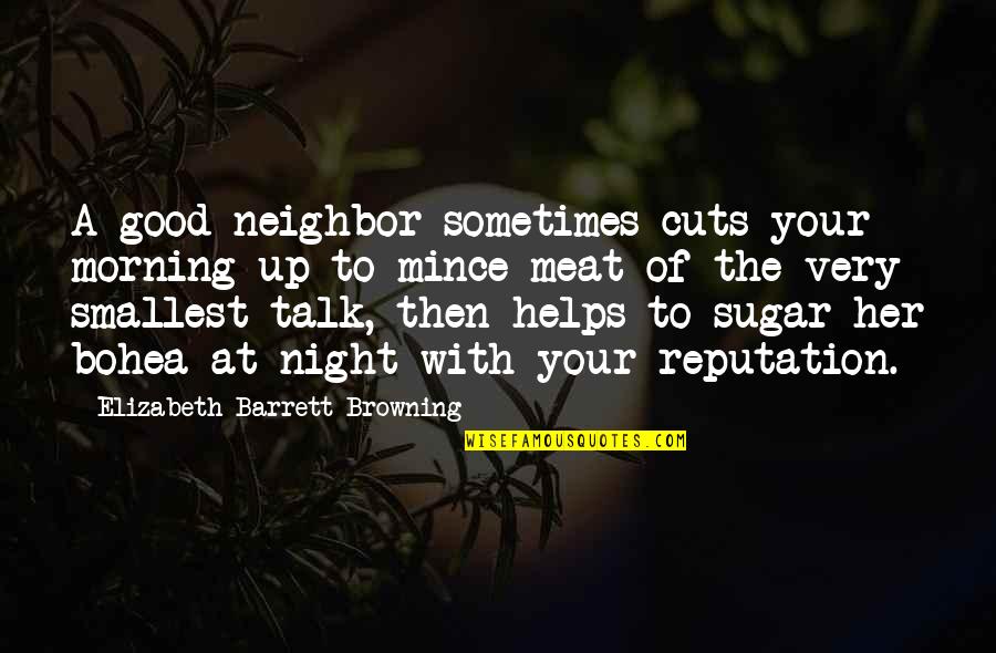 Talk To Her Quotes By Elizabeth Barrett Browning: A good neighbor sometimes cuts your morning up Talk To Her Quotes By Elizabeth Barrett Browning: A good neighbor sometimes cuts your morning up