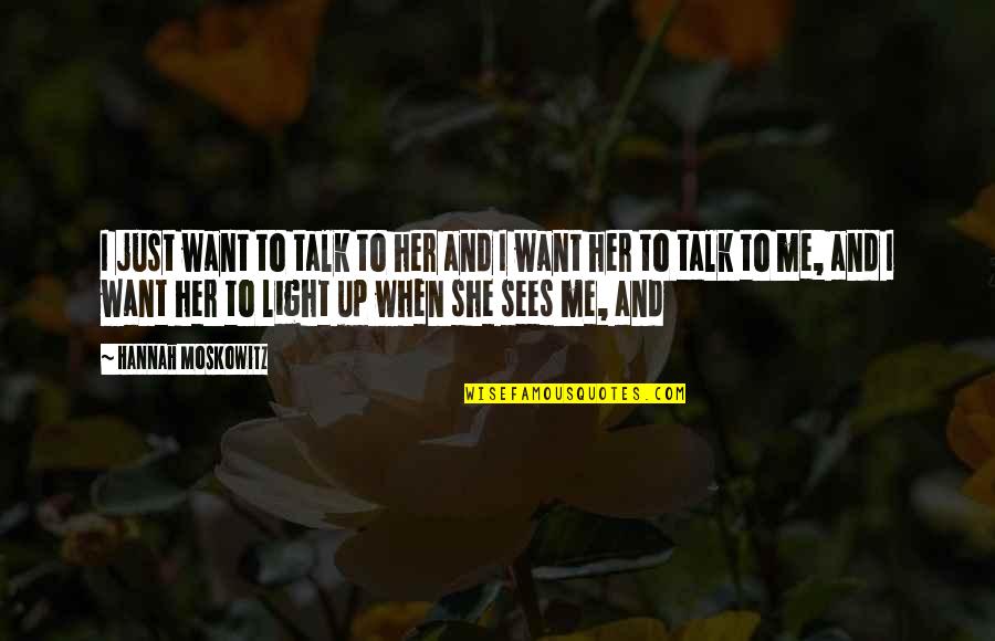 Talk To Her Quotes By Hannah Moskowitz: I just want to talk to her and Talk To Her Quotes By Hannah Moskowitz: I just want to talk to her and