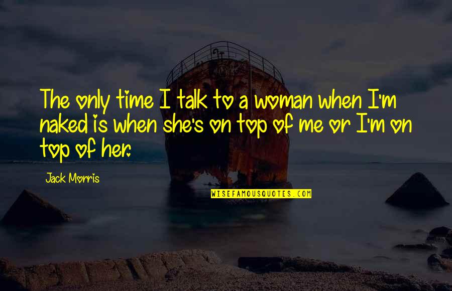 Talk To Her Quotes By Jack Morris: The only time I talk to a woman