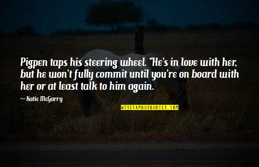 Talk To Her Quotes By Katie McGarry: Pigpen taps his steering wheel. "He's in love