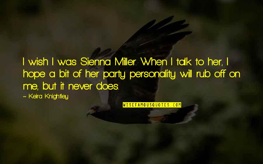 Talk To Her Quotes By Keira Knightley: I wish I was Sienna Miller. When I