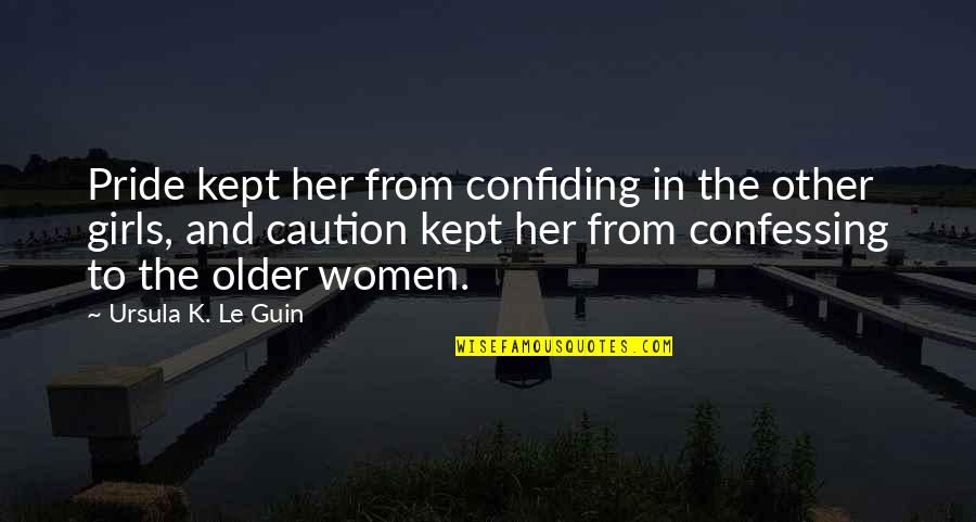 Talk To Her Quotes By Ursula K. Le Guin: Pride kept her from confiding in the other Talk To Her Quotes By Ursula K. Le Guin: Pride kept her from confiding in the other