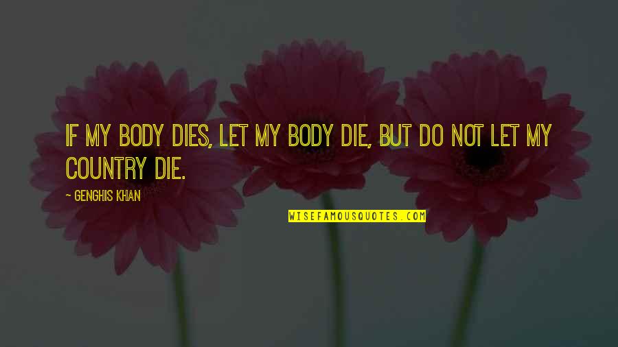 Talk To Me Directly Quotes By Genghis Khan: If my body dies, let my body die,