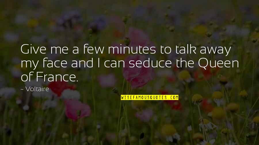 Talk To Me Face To Face Quotes By Voltaire: Give me a few minutes to talk away