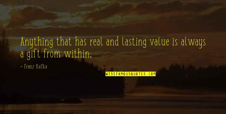 Talk To Me Nicely Quotes By Franz Kafka: Anything that has real and lasting value is