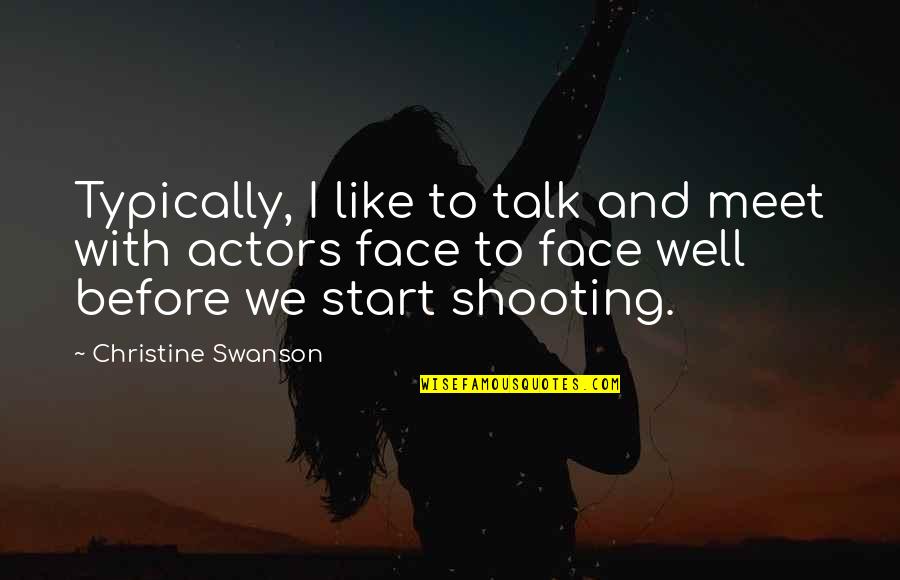 Talk To My Face Quotes By Christine Swanson: Typically, I like to talk and meet with