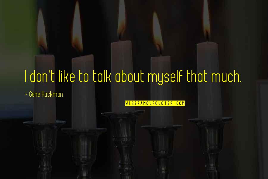 Talk To Myself About You Quotes By Gene Hackman: I don't like to talk about myself that
