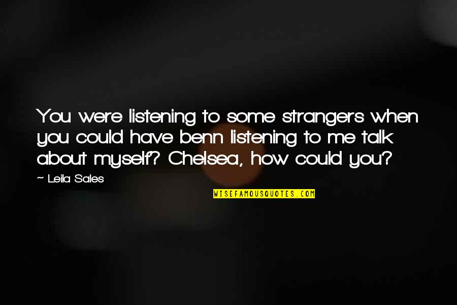 Talk To Myself About You Quotes By Leila Sales: You were listening to some strangers when you