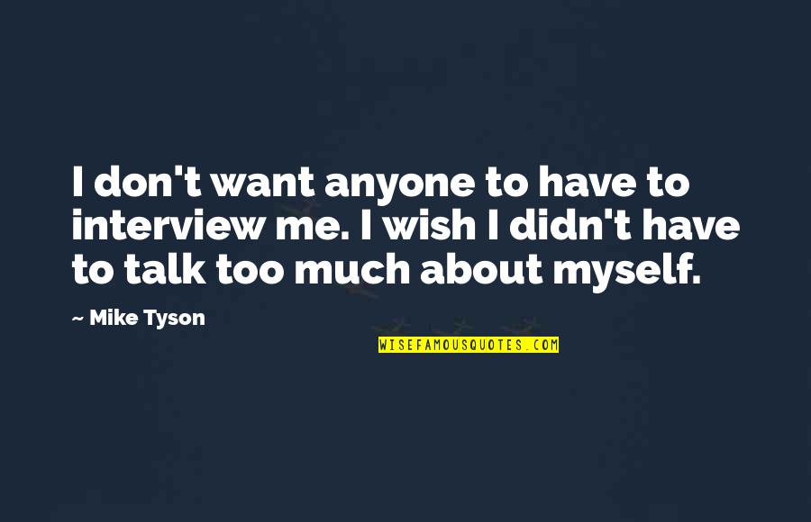 Talk To Myself About You Quotes By Mike Tyson: I don't want anyone to have to interview