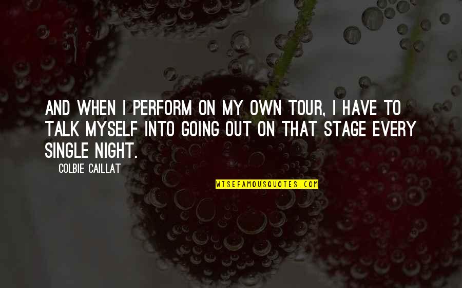 Talk To Myself Quotes By Colbie Caillat: And when I perform on my own tour,