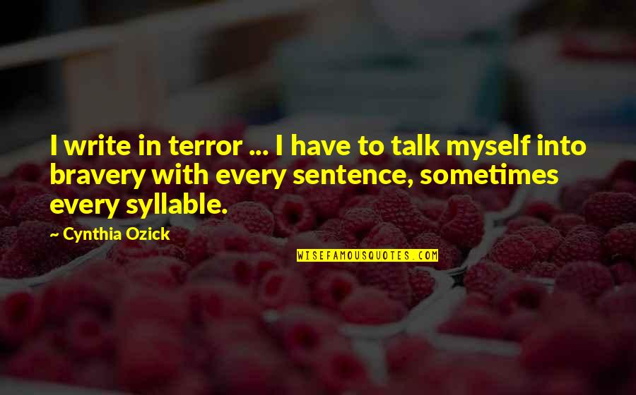 Talk To Myself Quotes By Cynthia Ozick: I write in terror ... I have to