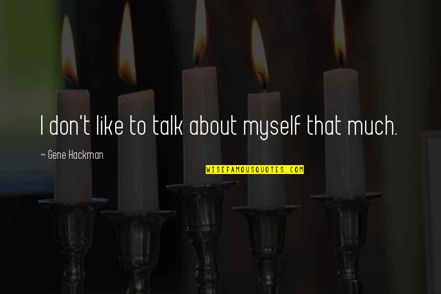 Talk To Myself Quotes By Gene Hackman: I don't like to talk about myself that