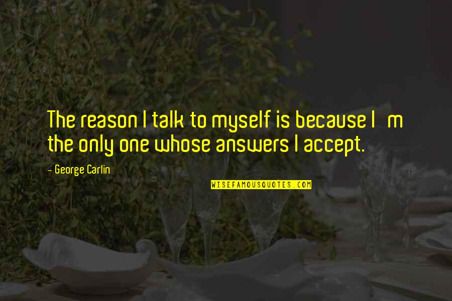 Talk To Myself Quotes By George Carlin: The reason I talk to myself is because