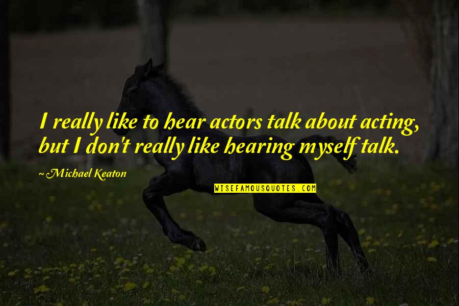Talk To Myself Quotes By Michael Keaton: I really like to hear actors talk about
