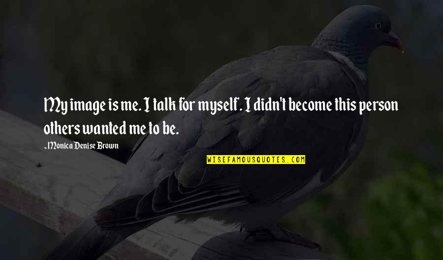 Talk To Myself Quotes By Monica Denise Brown: My image is me. I talk for myself.