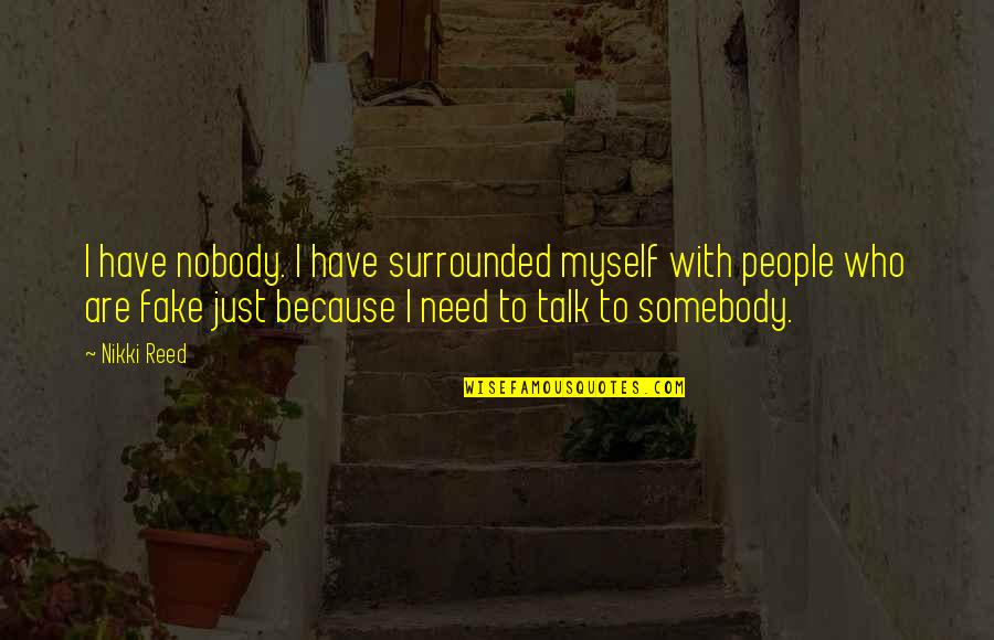 Talk To Myself Quotes By Nikki Reed: I have nobody. I have surrounded myself with