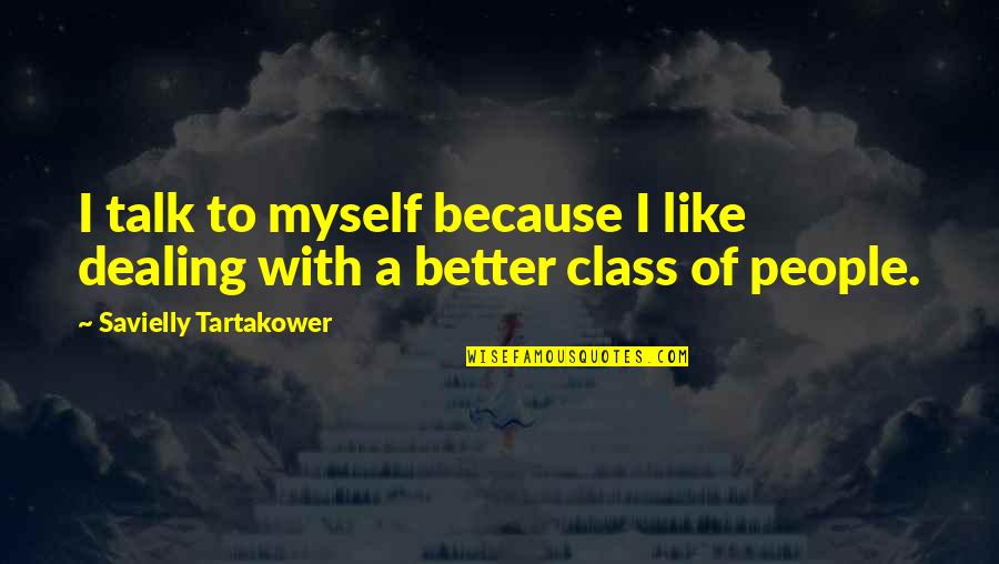 Talk To Myself Quotes By Savielly Tartakower: I talk to myself because I like dealing
