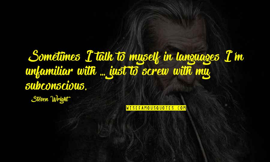Talk To Myself Quotes By Steven Wright: Sometimes I talk to myself in languages I'm