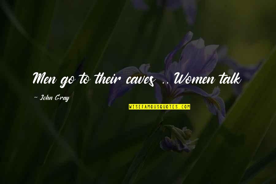 Talk To Quotes By John Gray: Men go to their caves .. Women talk