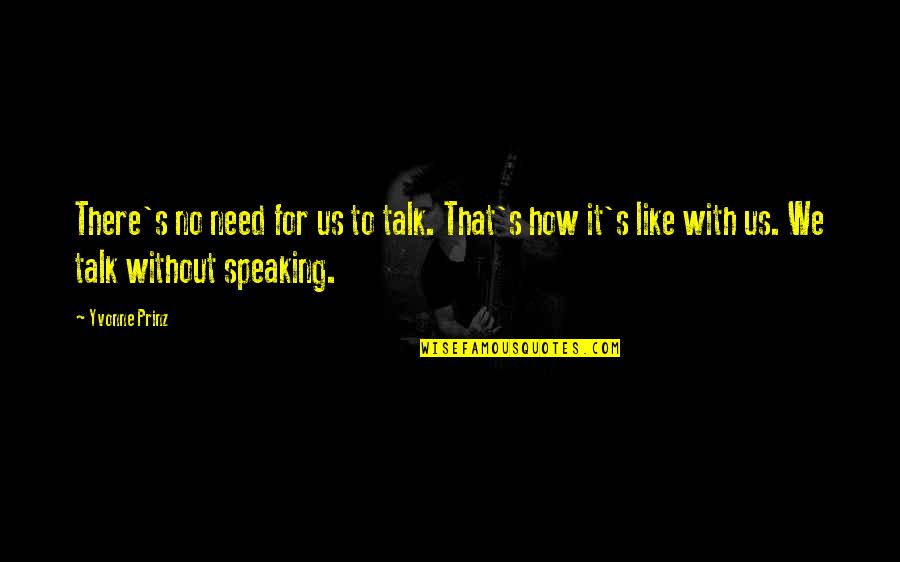 Talk To Quotes By Yvonne Prinz: There's no need for us to talk. That's