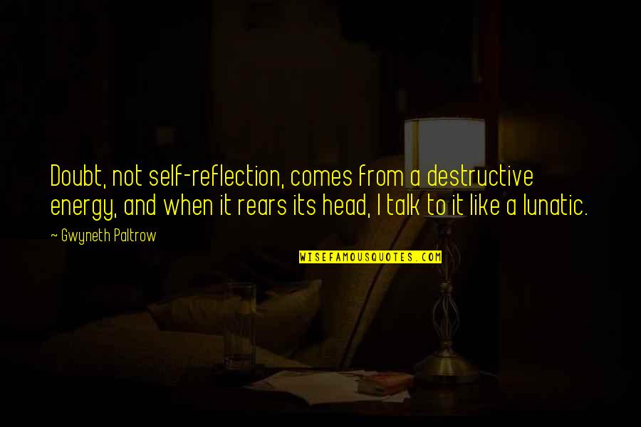 Talk To Self Quotes By Gwyneth Paltrow: Doubt, not self-reflection, comes from a destructive energy,