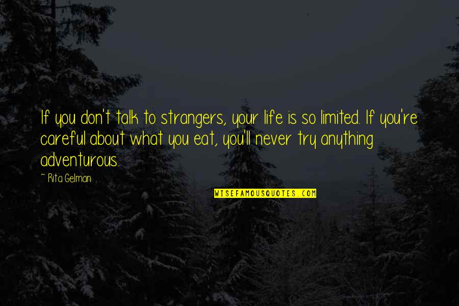 Talk To Strangers Quotes By Rita Gelman: If you don't talk to strangers, your life