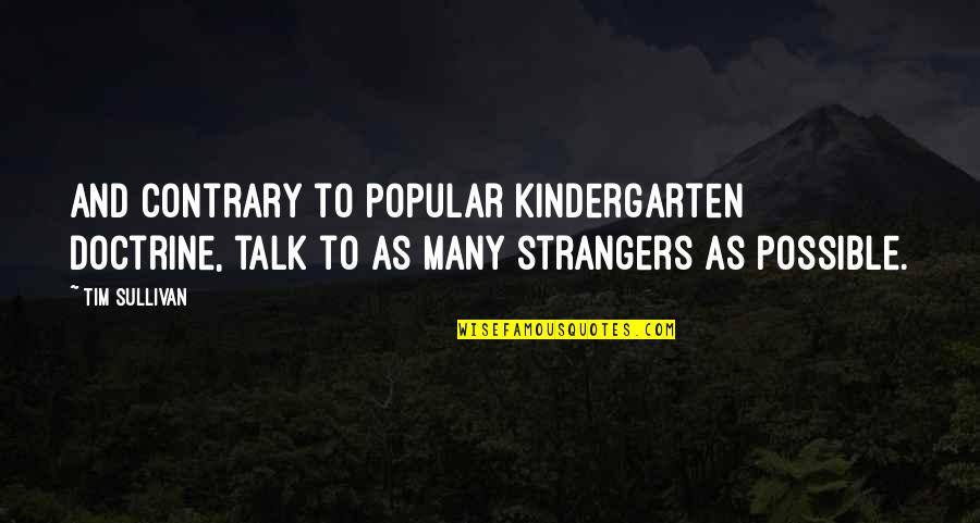 Talk To Strangers Quotes By Tim Sullivan: And contrary to popular kindergarten doctrine, talk to