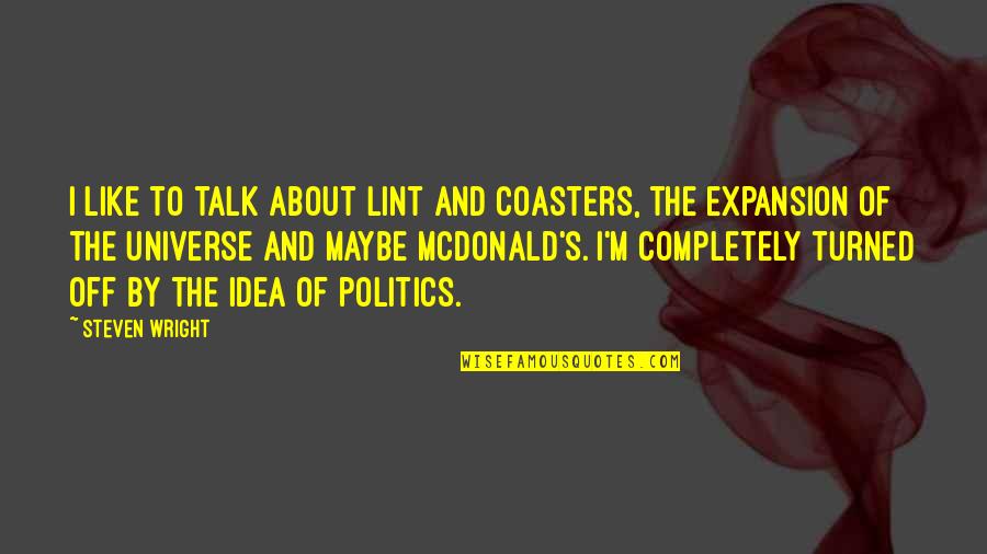 Talk To The Universe Quotes By Steven Wright: I like to talk about lint and coasters, Talk To The Universe Quotes By Steven Wright: I like to talk about lint and coasters,