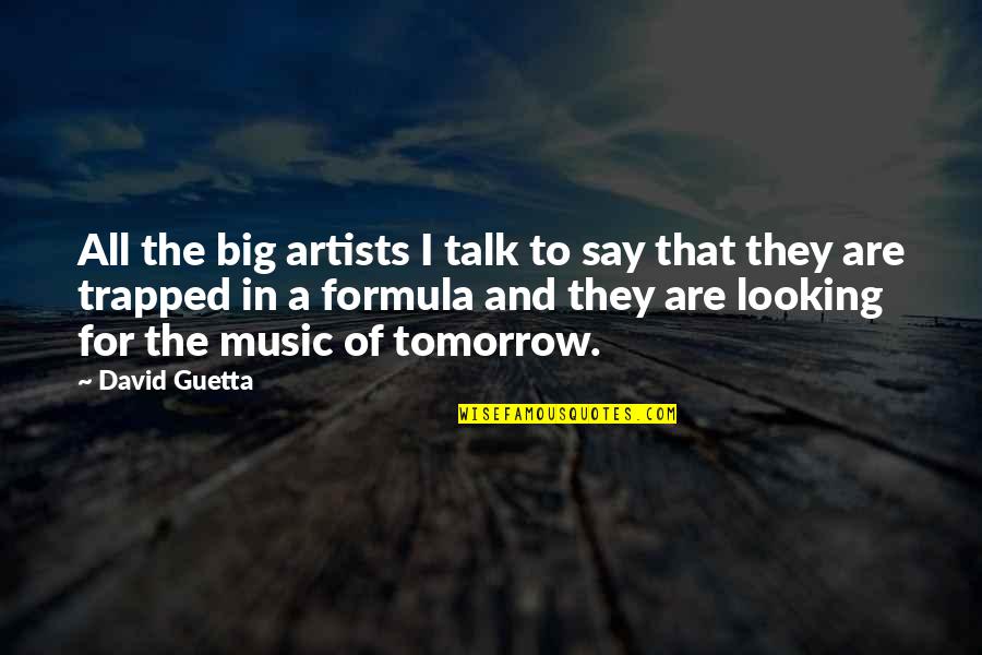 Talk To You Tomorrow Quotes By David Guetta: All the big artists I talk to say Talk To You Tomorrow Quotes By David Guetta: All the big artists I talk to say