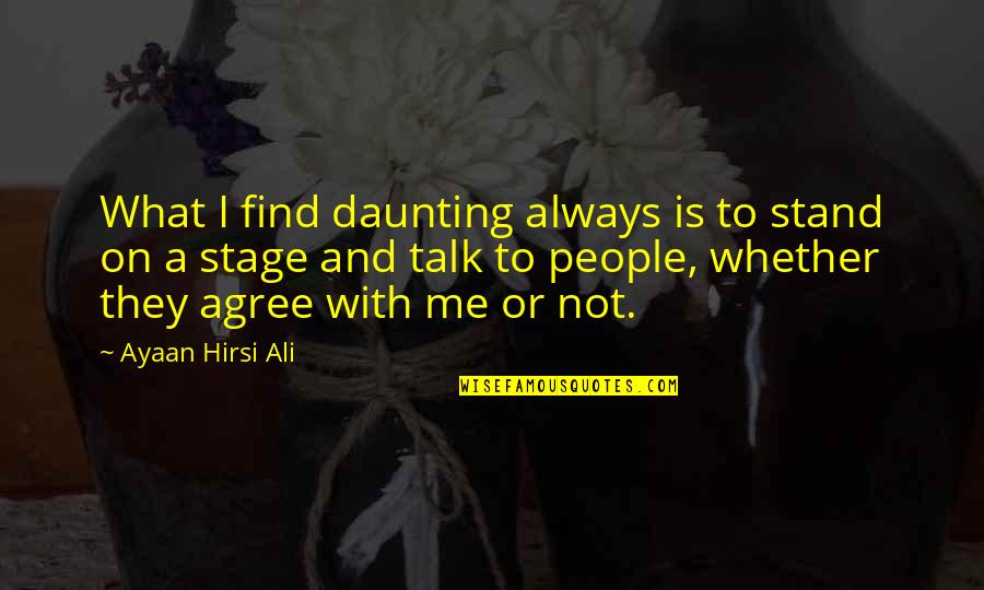 Talk With Me Quotes By Ayaan Hirsi Ali: What I find daunting always is to stand