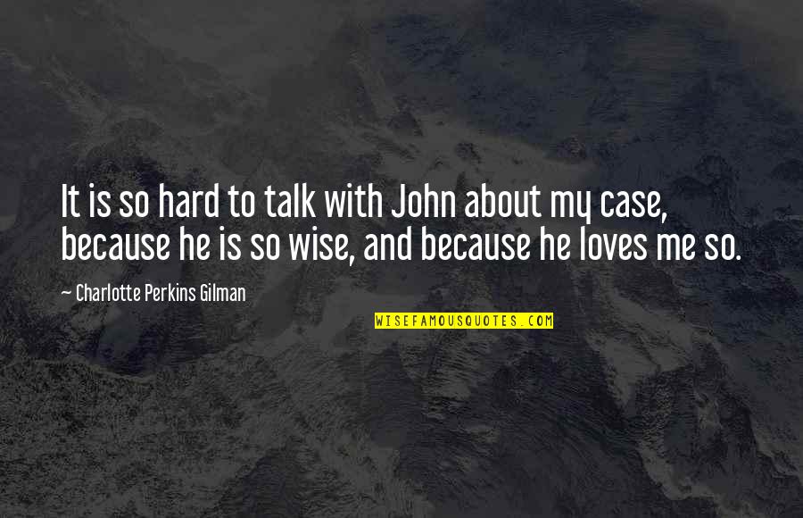 Talk With Me Quotes By Charlotte Perkins Gilman: It is so hard to talk with John