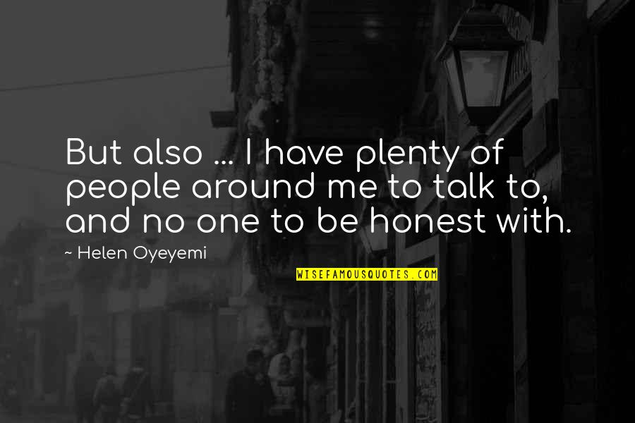 Talk With Me Quotes By Helen Oyeyemi: But also ... I have plenty of people