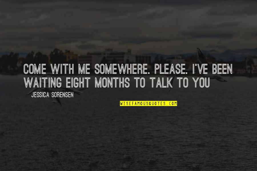 Talk With Me Quotes By Jessica Sorensen: Come with me somewhere. Please. I've been waiting