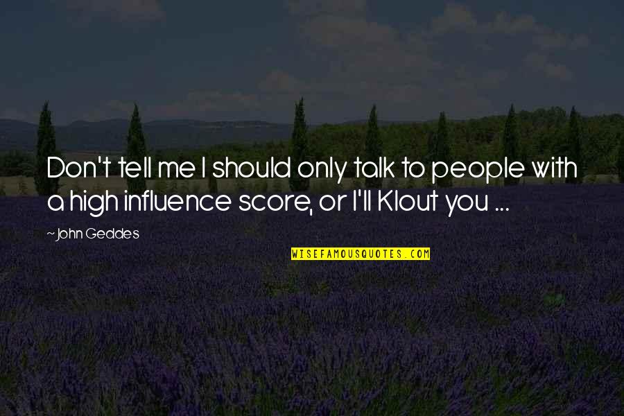 Talk With Me Quotes By John Geddes: Don't tell me I should only talk to