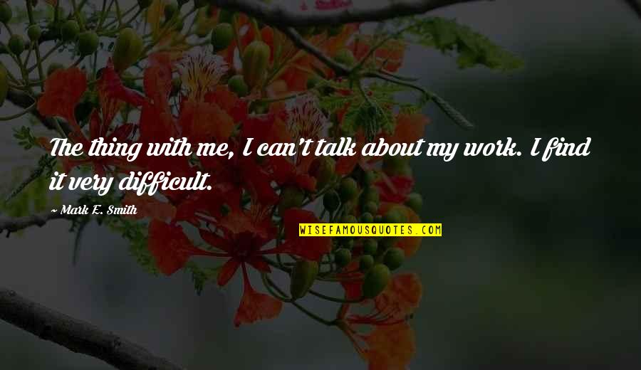 Talk With Me Quotes By Mark E. Smith: The thing with me, I can't talk about