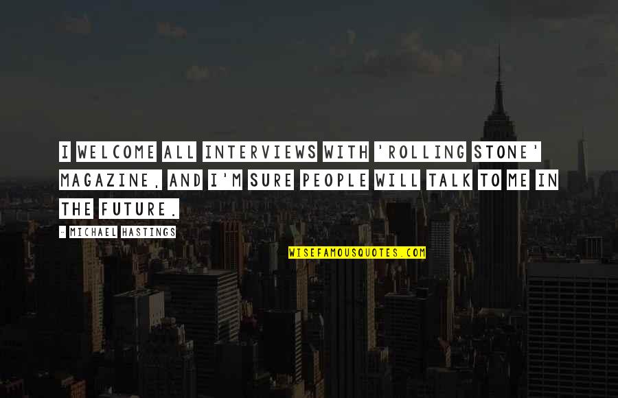 Talk With Me Quotes By Michael Hastings: I welcome all interviews with 'Rolling Stone' magazine,