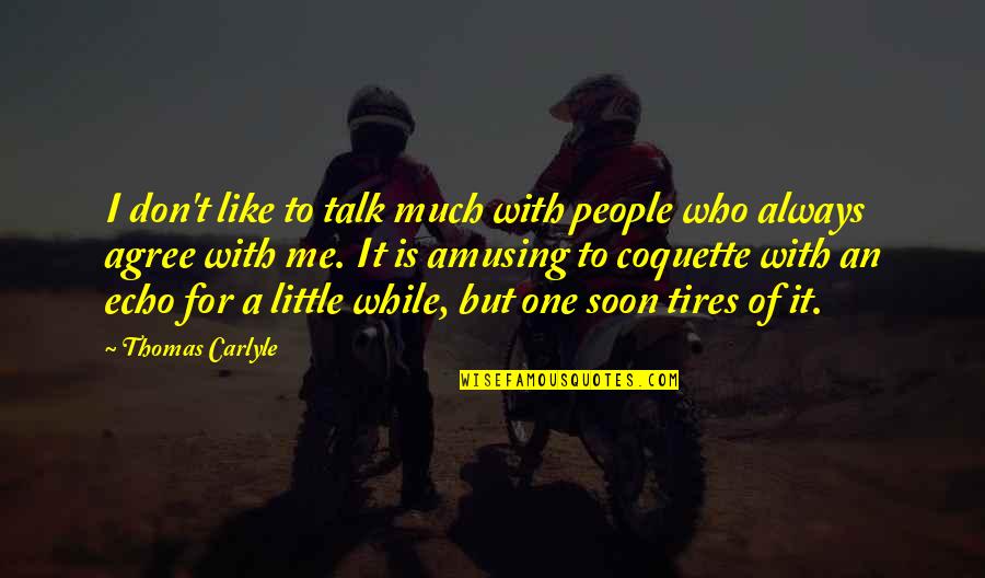 Talk With Me Quotes By Thomas Carlyle: I don't like to talk much with people