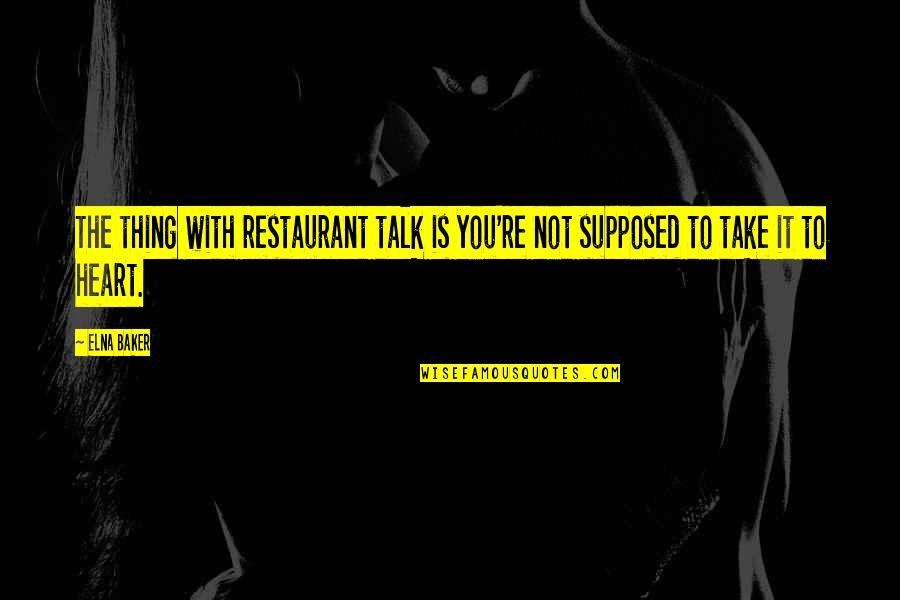 Talk With Your Heart Quotes By Elna Baker: The thing with restaurant talk is you're not