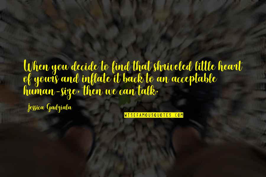 Talk With Your Heart Quotes By Jessica Gadziala: When you decide to find that shriveled little