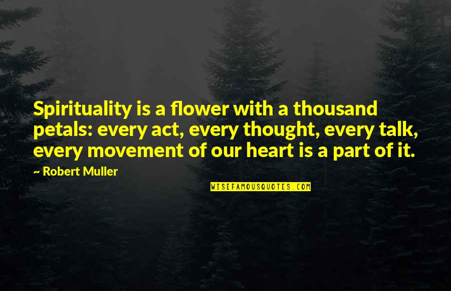 Talk With Your Heart Quotes By Robert Muller: Spirituality is a flower with a thousand petals: