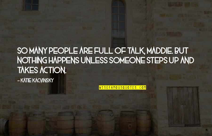 Talk Without Action Quotes By Katie Kacvinsky: So many people are full of talk, Maddie. Talk Without Action Quotes By Katie Kacvinsky: So many people are full of talk, Maddie.