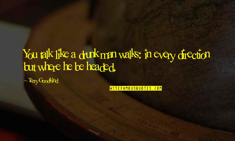 Talk You Quotes By Terry Goodkind: You talk like a drunk man walks: in