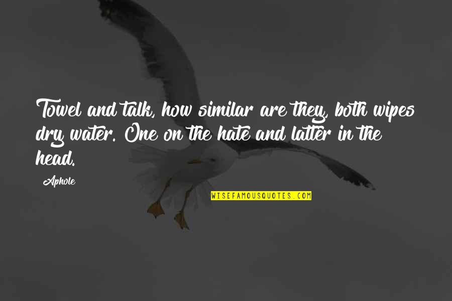 Talk Your Head Quotes By Aphole: Towel and talk, how similar are they, both Talk Your Head Quotes By Aphole: Towel and talk, how similar are they, both