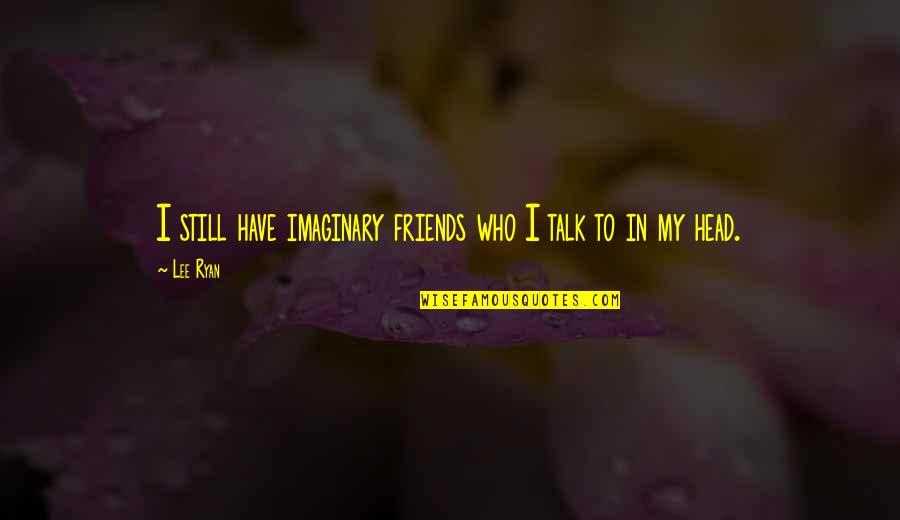 Talk Your Head Quotes By Lee Ryan: I still have imaginary friends who I talk