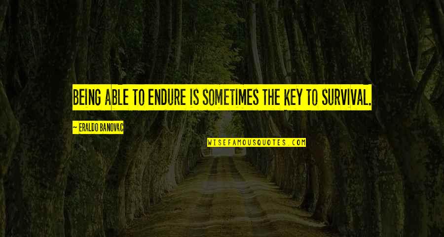 Talkative Eyes Quotes By Eraldo Banovac: Being able to endure is sometimes the key