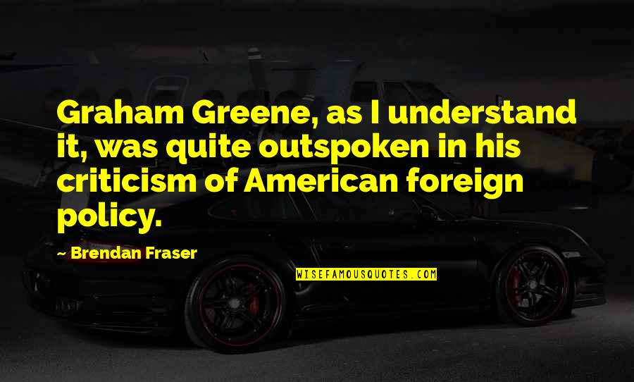 Talkative Girlfriend Quotes By Brendan Fraser: Graham Greene, as I understand it, was quite